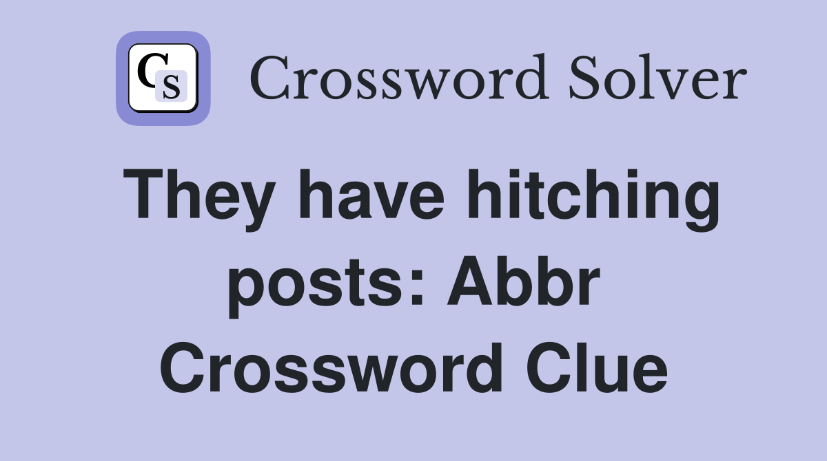 They have hitching posts Abbr. Crossword Clue Answers Crossword Solver
